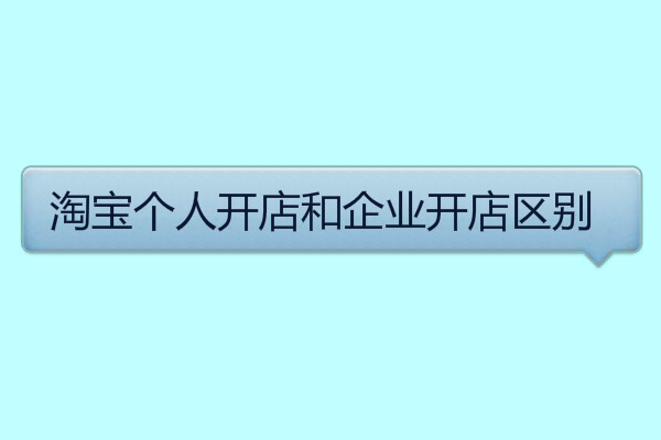 淘寶個人開店和企業(yè)開店區(qū)別是什么